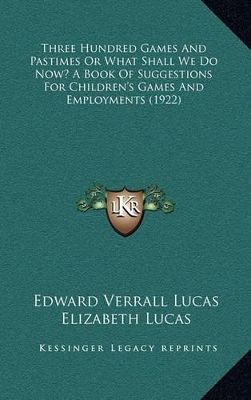 Book cover for Three Hundred Games and Pastimes or What Shall We Do Now? a Book of Suggestions for Children's Games and Employments (1922)