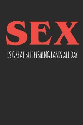 Cover of Sex is Great But But Fishing Lasts All Day