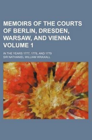 Cover of Memoirs of the Courts of Berlin, Dresden, Warsaw, and Vienna Volume 1; In the Years 1777, 1778, and 1779