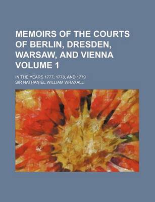 Book cover for Memoirs of the Courts of Berlin, Dresden, Warsaw, and Vienna Volume 1; In the Years 1777, 1778, and 1779
