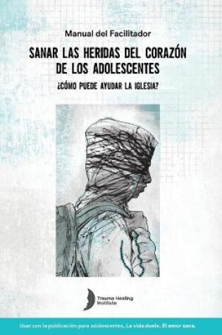 Cover of Spanish Healing Teens' Wounds of Trauma Facilitator Guide