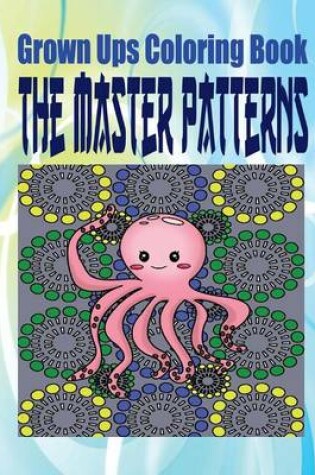 Cover of Grown Ups Coloring Book The Master Patterns Mandalas