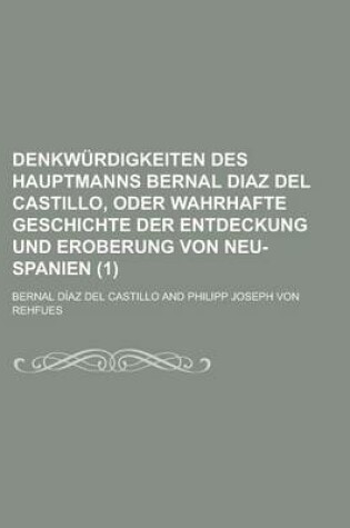 Cover of Denkwurdigkeiten Des Hauptmanns Bernal Diaz del Castillo, Oder Wahrhafte Geschichte Der Entdeckung Und Eroberung Von Neu-Spanien (1)