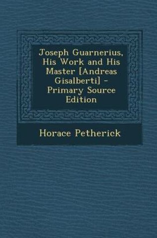 Cover of Joseph Guarnerius, His Work and His Master [Andreas Gisalberti] - Primary Source Edition