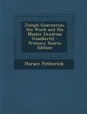 Book cover for Joseph Guarnerius, His Work and His Master [Andreas Gisalberti] - Primary Source Edition