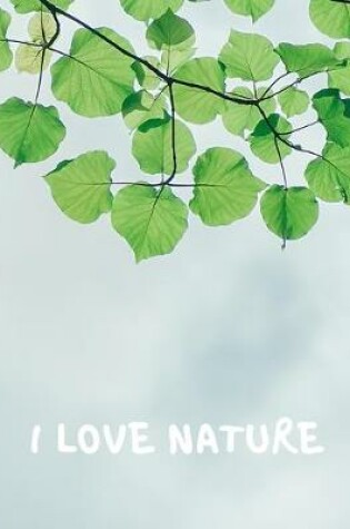 Cover of I Love Nature - Blank Lined Notebook With Premium Quality Pages