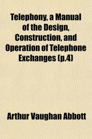 Cover of Telephony, a Manual of the Design, Construction, and Operation of Telephone Exchanges (P.4)