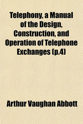 Book cover for Telephony, a Manual of the Design, Construction, and Operation of Telephone Exchanges (P.4)