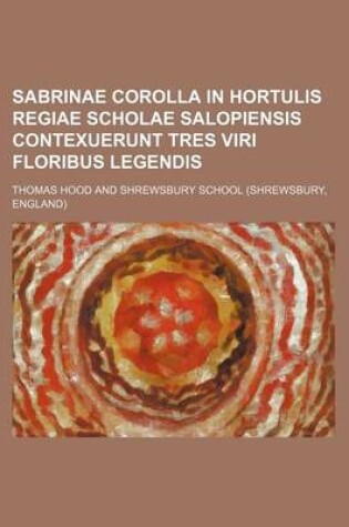 Cover of Sabrinae Corolla in Hortulis Regiae Scholae Salopiensis Contexuerunt Tres Viri Floribus Legendis