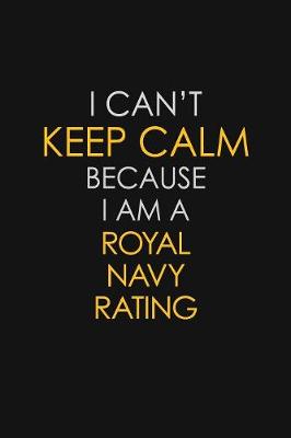 Book cover for I Can't Keep Calm Because I Am A Royal Navy Rating