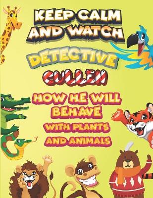 Book cover for keep calm and watch detective Cullen how he will behave with plant and animals