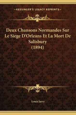 Cover of Deux Chansons Normandes Sur Le Siege D'Orleans Et La Mort De Salisbury (1894)