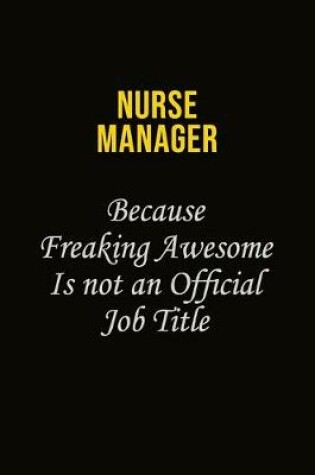 Cover of Nurse manager Because Freaking Awesome Is Not An Official Job Title