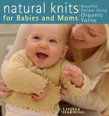 Book cover for Natural Knits for Babies and Moms : Beautiful Designs Using Organic Yarns