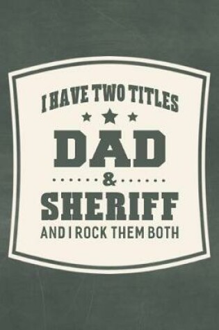 Cover of I Have Two Titles Dad & Sheriff And I Rock Them Both