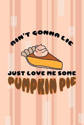 Book cover for Ain't Gonna Lie Just Love Me Some Pumpkin Pie