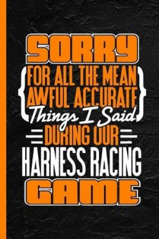 Cover of Sorry for All the Mean Awful Accurate Things Said During Our Harness Racing Game
