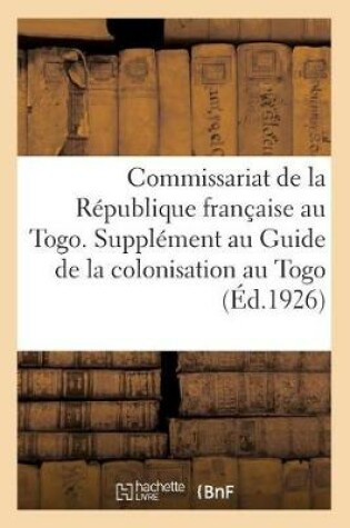 Cover of Commissariat de la Republique Francaise Au Togo. Supplement Au Guide de la Colonisation Au Togo 1926