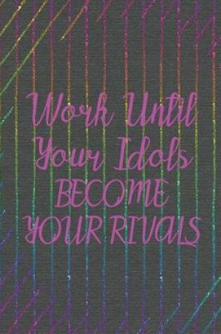 Cover of Work Until Your Idols Become Your Rivals