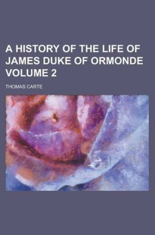 Cover of A History of the Life of James Duke of Ormonde Volume 2