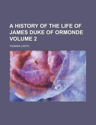 Book cover for A History of the Life of James Duke of Ormonde Volume 2