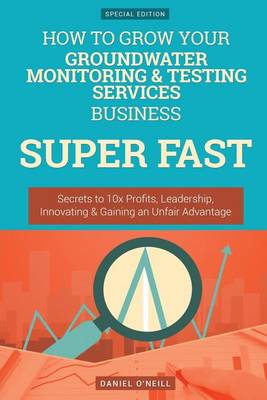 Book cover for How to Grow Your Groundwater Monitoring & Testing Services Business Super Fast