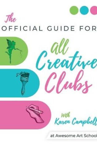 Cover of Official Guide for ALL Creative Clubs with Karen Campbell at Awesome Art School