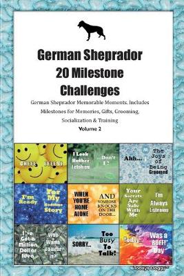 Book cover for German Sheprador 20 Milestone Challenges German Sheprador Memorable Moments.Includes Milestones for Memories, Gifts, Grooming, Socialization & Training Volume 2