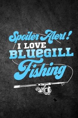Book cover for Spoiler Alert I Love Bluegill Fishing
