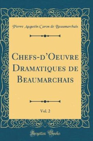 Cover of Chefs-dOeuvre Dramatiques de Beaumarchais, Vol. 2 (Classic Reprint)