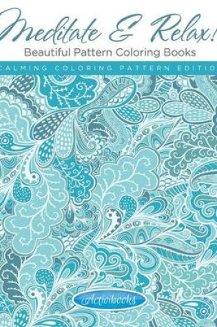 Cover of Meditate & Relax! Beautiful Pattern Coloring Books For Adults - Calming Coloring Pattern Edition