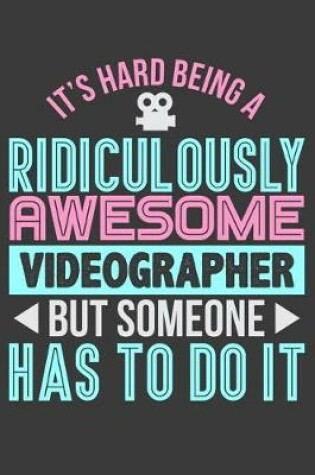 Cover of It's Hard Being a Ridiculously Awesome Videographer But Someone Has to Do It