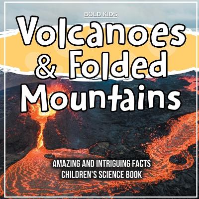 Book cover for Volcanoes & Folded Mountains Amazing And Intriguing Facts Children's Science Book