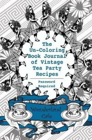 Cover of The Un-Coloring Book Journal of Vintage Tea Party Recipes (Password Required)