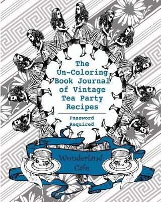 Book cover for The Un-Coloring Book Journal of Vintage Tea Party Recipes (Password Required)