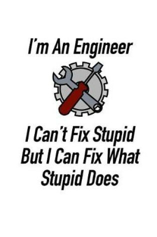 Cover of I'm an Engineer I Can't Fix Stupid But I Can Fix What Stupid Does