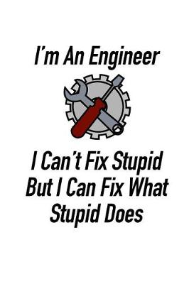 Book cover for I'm an Engineer I Can't Fix Stupid But I Can Fix What Stupid Does