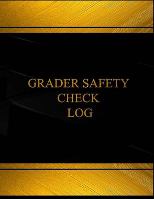 Book cover for Grader Safety Check Log (Log Book, Journal - 125 pgs, 8.5 X 11 inches)