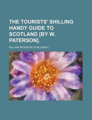 Book cover for The Tourists' Shilling Handy Guide to Scotland [By W. Paterson].