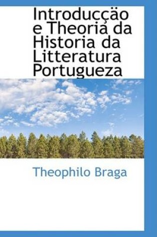 Cover of Introduccao E Theoria Da Historia Da Litteratura Portugueza