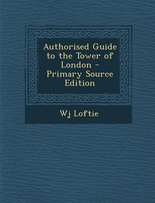 Book cover for Authorised Guide to the Tower of London - Primary Source Edition