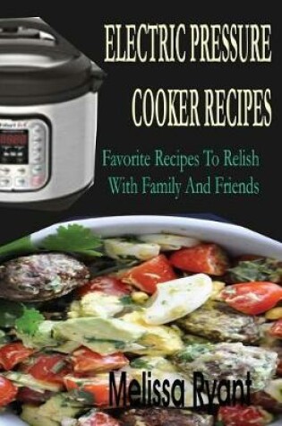 Cover of Electric Pressure Cooker Recipes Favorite Recipes To Relish With Family And Frie