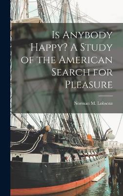 Cover of Is Anybody Happy? A Study of the American Search for Pleasure