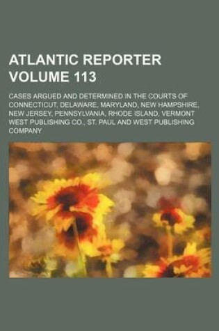 Cover of Atlantic Reporter Volume 113; Cases Argued and Determined in the Courts of Connecticut, Delaware, Maryland, New Hampshire, New Jersey, Pennsylvania, Rhode Island, Vermont