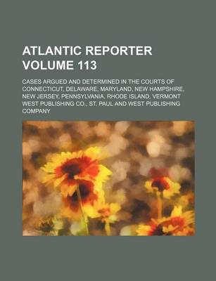 Book cover for Atlantic Reporter Volume 113; Cases Argued and Determined in the Courts of Connecticut, Delaware, Maryland, New Hampshire, New Jersey, Pennsylvania, Rhode Island, Vermont