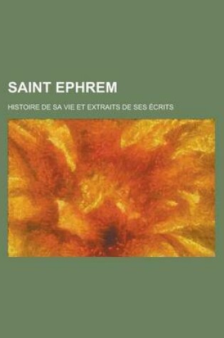 Cover of Saint Ephrem; Histoire de Sa Vie Et Extraits de Ses Ecrits