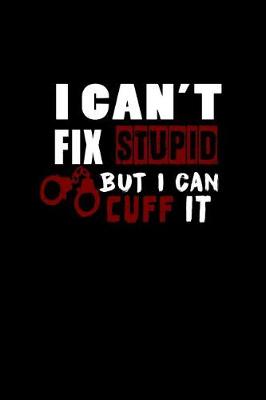 Book cover for I Can't Fix Stupid But I Can Cuff It