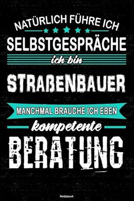 Book cover for Naturlich fuhre ich Selbstgesprache ich bin Strassenbauer manchmal brauche ich eben kompetente Beratung Notizbuch