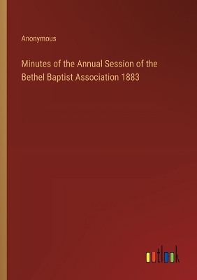 Book cover for Minutes of the Annual Session of the Bethel Baptist Association 1883