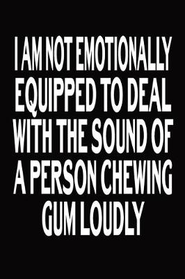 Book cover for I Am Not Emotionally Equipped To Deal With The Sound Of A Person Chewing Gum Loudly